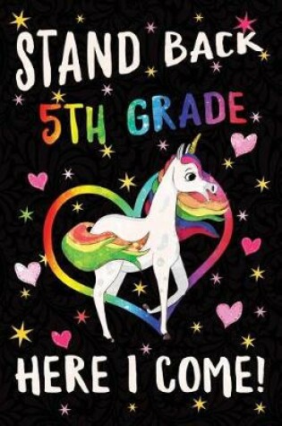 Cover of Stand Back 5th Grade Here I Come Notebook Unicorn Rainbow