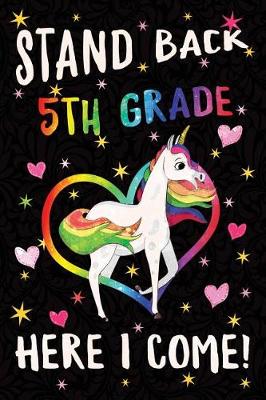 Book cover for Stand Back 5th Grade Here I Come Notebook Unicorn Rainbow