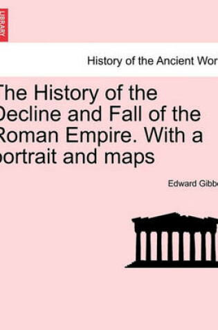 Cover of The History of the Decline and Fall of the Roman Empire. with a Portrait and Maps