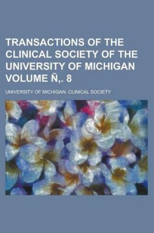 Cover of Transactions of the Clinical Society of the University of Michigan Volume N . 8