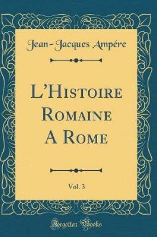 Cover of L'Histoire Romaine A Rome, Vol. 3 (Classic Reprint)