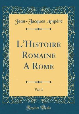 Book cover for L'Histoire Romaine A Rome, Vol. 3 (Classic Reprint)