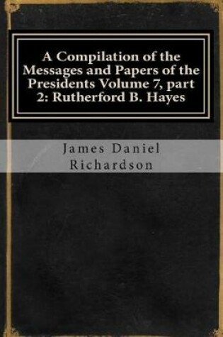 Cover of A Compilation of the Messages and Papers of the Presidents Volume 7, Part 2