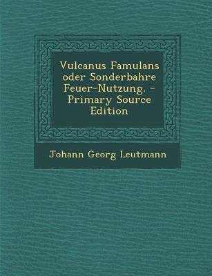 Book cover for Vulcanus Famulans Oder Sonderbahre Feuer-Nutzung. - Primary Source Edition