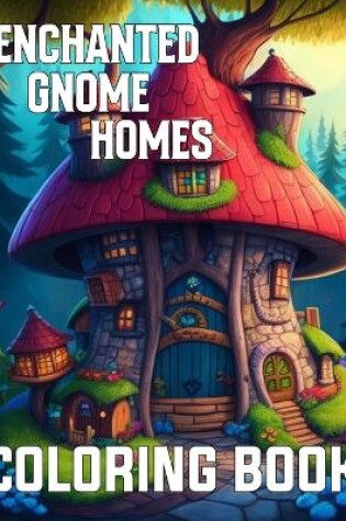 Cover of Enchanted Gnome Homes Fantasy Coloring Book For Kids And Adults