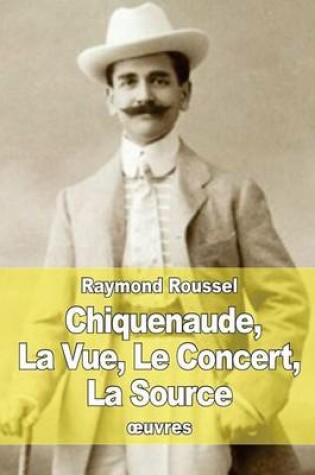 Cover of Chiquenaude, La Vue, Le Concert, La Source