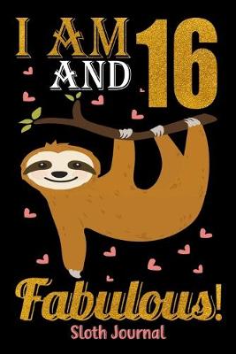 Book cover for I Am 16 And Fabulous! Sloth Journal