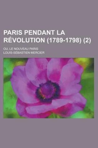 Cover of Paris Pendant La Revolution (1789-1798); Ou, Le Nouveau Paris (2)