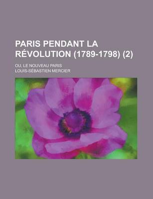Book cover for Paris Pendant La Revolution (1789-1798); Ou, Le Nouveau Paris (2)