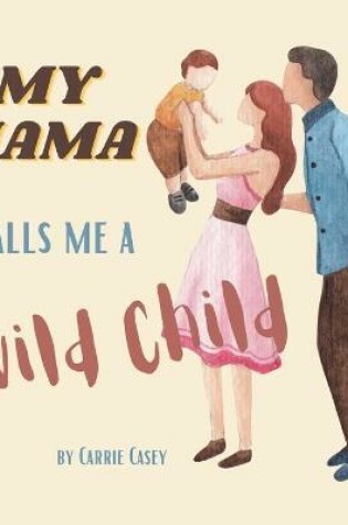 Cover of My Mama Calls Me a Wild Child