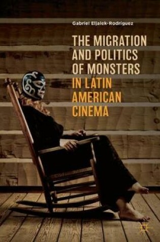 Cover of The Migration and Politics of Monsters in Latin American Cinema