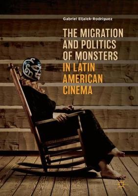 Cover of The Migration and Politics of Monsters in Latin American Cinema