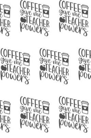 Cover of Coffee Give Me Teacher Powers Composition Notebook - Small Ruled Notebook - 6x9 Lined Notebook (Softcover Journal / Notebook / Diary)