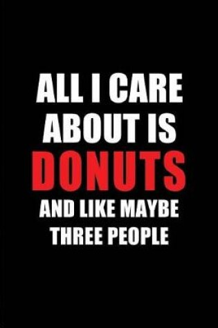 Cover of All I Care about Is Donuts and Like Maybe Three People