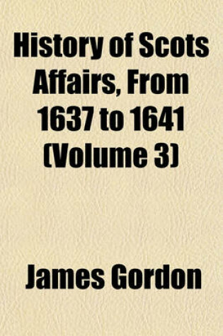 Cover of History of Scots Affairs, from 1637 to 1641 (Volume 3)