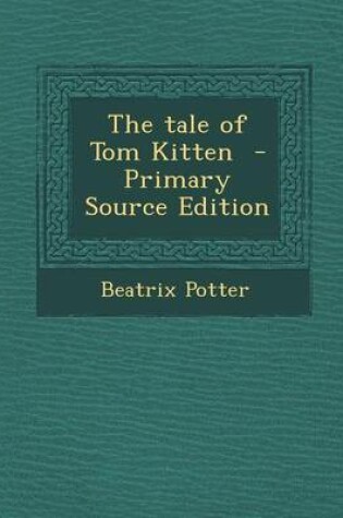 Cover of The Tale of Tom Kitten - Primary Source Edition