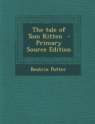 Book cover for The Tale of Tom Kitten - Primary Source Edition