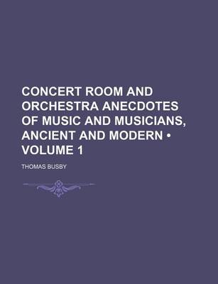 Cover of Concert Room and Orchestra Anecdotes of Music and Musicians, Ancient and Modern (Volume 1)