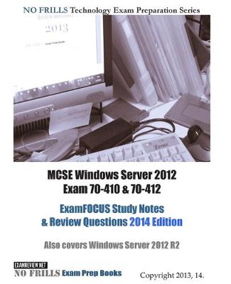 Book cover for MCSE Windows Server 2012 Exam 70-410 & 70-412 ExamFOCUS Study Notes & Review Questions 2014 Edition