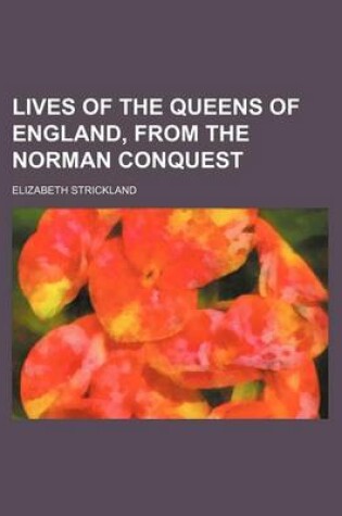 Cover of Lives of the Queens of England, from the Norman Conquest (Volume 2)