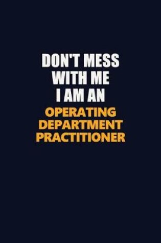 Cover of Don't Mess With Me Because I Am An Operating Department Practitioner