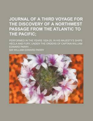 Book cover for Journal of a Third Voyage for the Discovery of a Northwest Passage from the Atlantic to the Pacific; Performed in the Years 1824-25, in His Majesty's Ships Hecla and Fury, Under the Orders of Captain William Edward Parry,