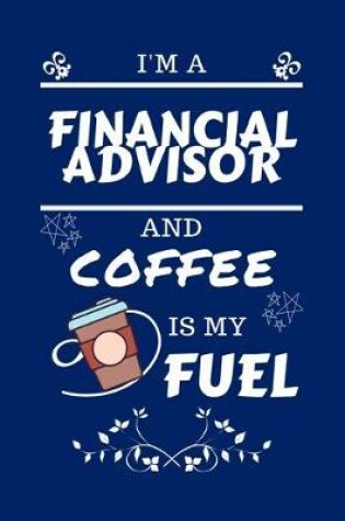 Cover of I'm A Financial Advisor And Coffee Is My Fuel