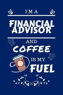 Book cover for I'm A Financial Advisor And Coffee Is My Fuel