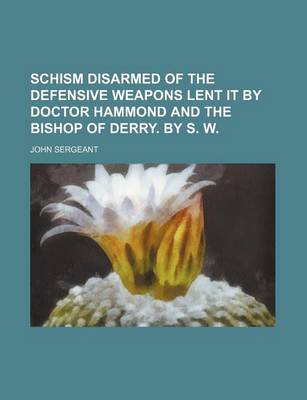 Book cover for Schism Disarmed of the Defensive Weapons Lent It by Doctor Hammond and the Bishop of Derry. by S. W.