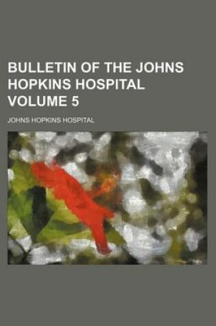 Cover of Bulletin of the Johns Hopkins Hospital Volume 5