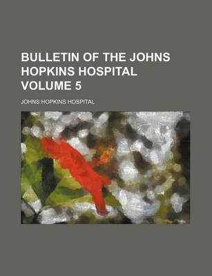 Book cover for Bulletin of the Johns Hopkins Hospital Volume 5