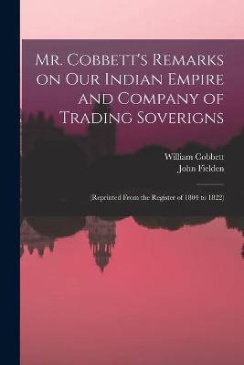 Book cover for Mr. Cobbett's Remarks on Our Indian Empire and Company of Trading Soverigns