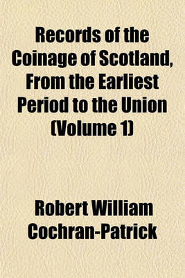 Book cover for Records of the Coinage of Scotland, from the Earliest Period to the Union (Volume 1)