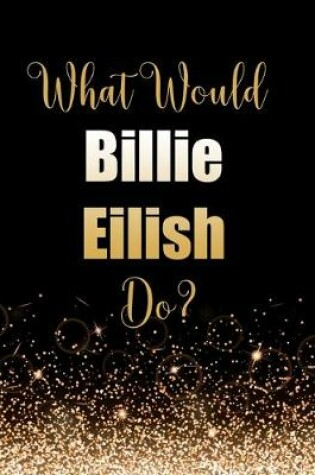 Cover of What Would Billie Eilish Do?