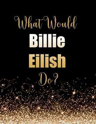 Book cover for What Would Billie Eilish Do?