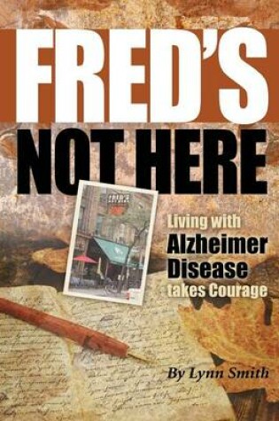 Cover of Fred's Not Here - Living with Alzheimer Disease Takes Courage