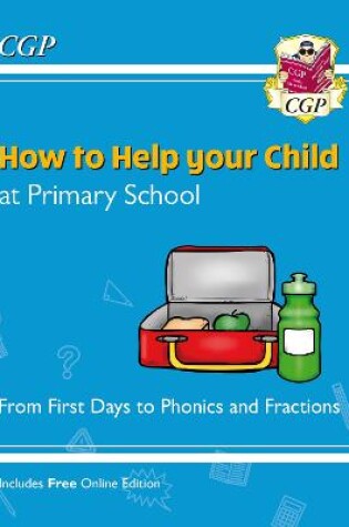 Cover of How to Help your Child at Primary School: From First Days to Phonics and Fractions
