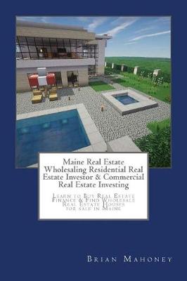 Book cover for Maine Real Estate Wholesaling Residential Real Estate Investor & Commercial Real Estate Investing