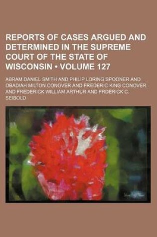 Cover of Wisconsin Reports; Cases Determined in the Supreme Court of Wisconsin Volume 127