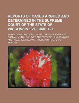 Book cover for Wisconsin Reports; Cases Determined in the Supreme Court of Wisconsin Volume 127