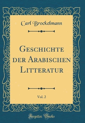 Book cover for Geschichte Der Arabischen Litteratur, Vol. 2 (Classic Reprint)