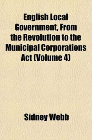 Cover of English Local Government, from the Revolution to the Municipal Corporations ACT (Volume 4)