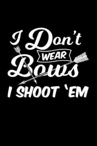 Cover of I Don't Wear Bows I Shoot 'em