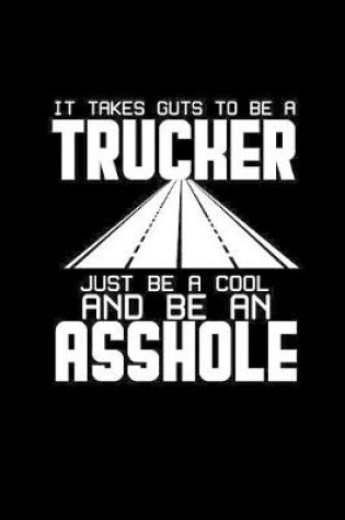 Cover of It takes guts to be a trucker just be cool and be an asshole