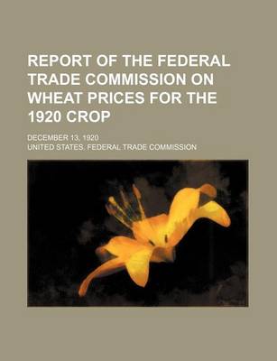 Book cover for Report of the Federal Trade Commission on Wheat Prices for the 1920 Crop; December 13, 1920