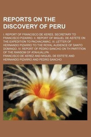 Cover of Reports on the Discovery of Peru; I. Report of Francisco de Xeres, Secretary to Francisco Pizarro. II. Report of Miguel de Astete on the Expedition to Pachacamac. III. Letter of Hernando Pizarro to the Royal Audience of Santo Domingo. IV. Report of Pedro