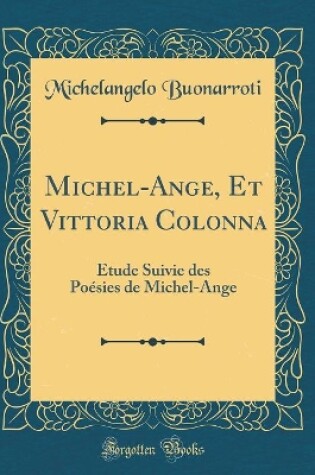 Cover of Michel-Ange, Et Vittoria Colonna: Étude Suivie des Poésies de Michel-Ange (Classic Reprint)