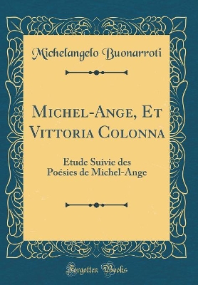 Book cover for Michel-Ange, Et Vittoria Colonna: Étude Suivie des Poésies de Michel-Ange (Classic Reprint)