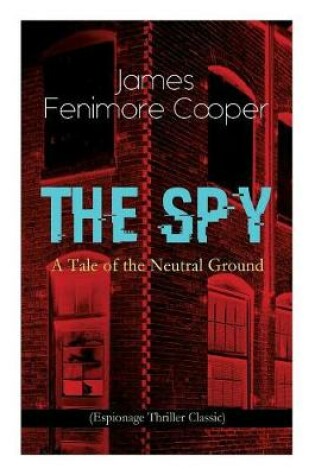 Cover of THE SPY - A Tale of the Neutral Ground (Espionage Thriller Classic)