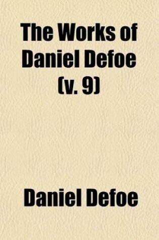 Cover of The Works of Daniel Defoe Volume 9; A Journal of the Plague Year, Written by a Citizen Who Continued All the While in London